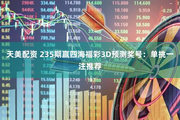 天美配资 235期赢四海福彩3D预测奖号：单挑一注推荐